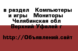  в раздел : Компьютеры и игры » Мониторы . Челябинская обл.,Верхний Уфалей г.